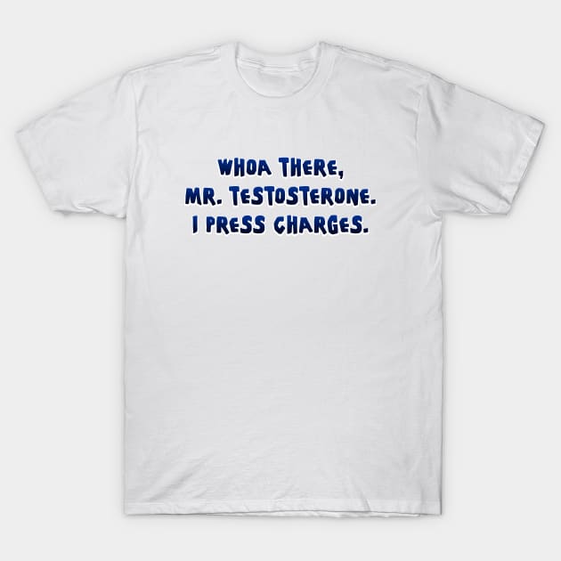 Whoa there, Mr. Testosterone T-Shirt by SnarkCentral